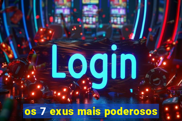 os 7 exus mais poderosos